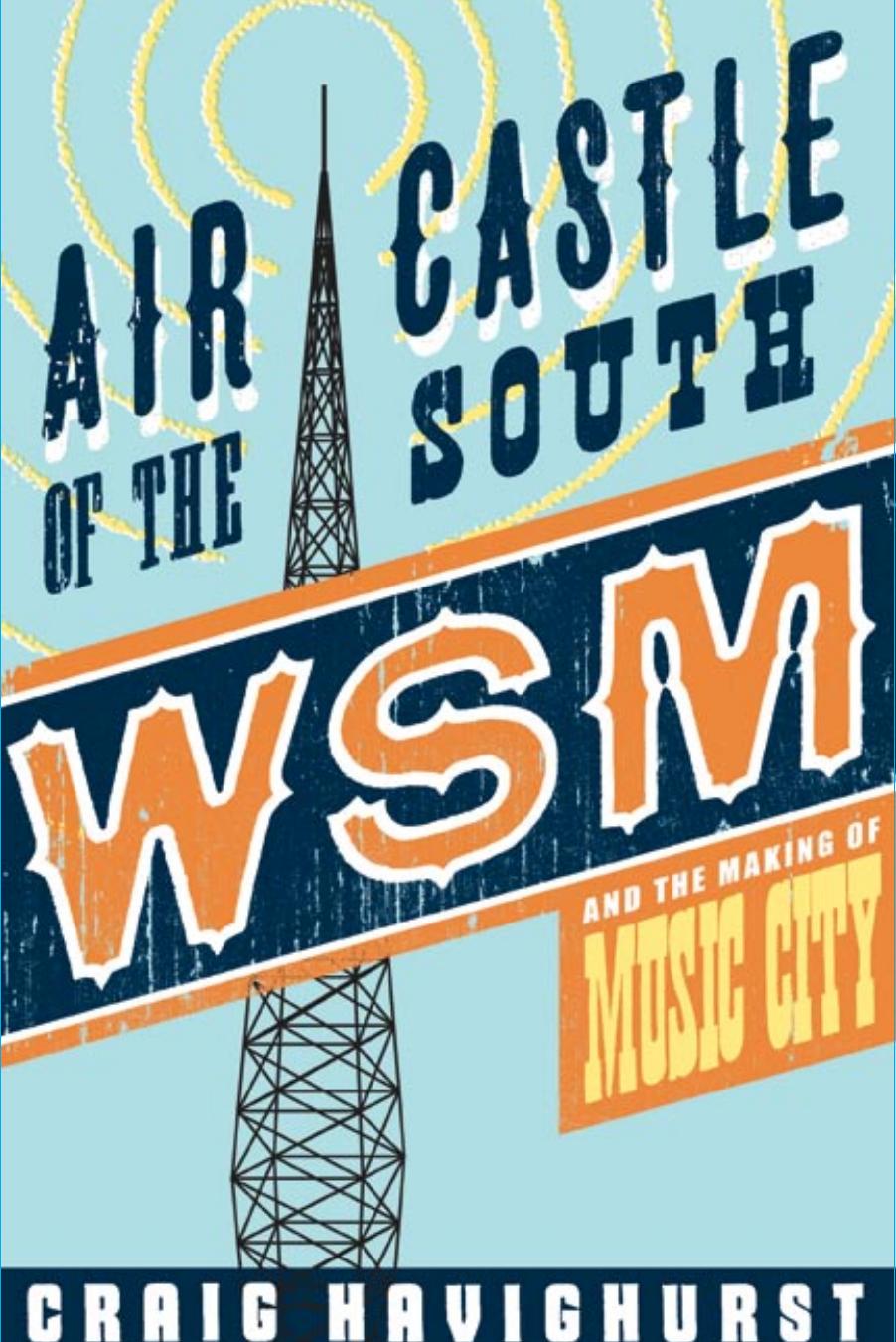 Air Castle of the South: WSM and the Making of Music City by Craig Havighurst