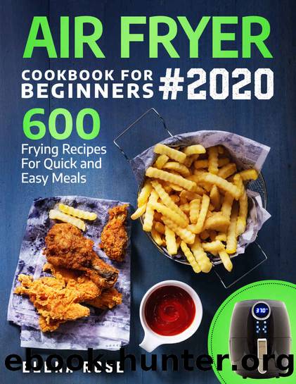 Air Fryer Cookbook For Beginners: 600 Frying Recipes For Quick And Easy Meals by Elena Rose