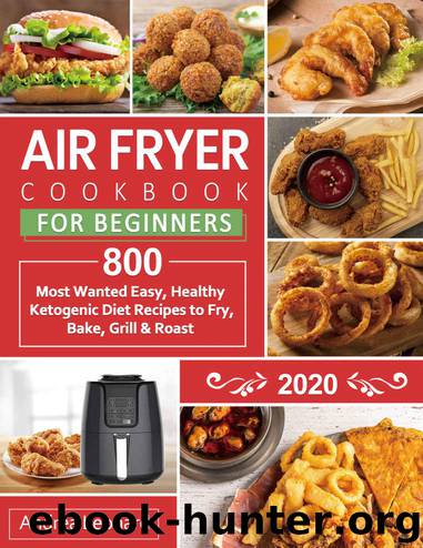 Air Fryer Cookbook for Beginners 2020: 800 Most Wanted, Easy and Healthy Recipes to Fry, Bake, Grill & Roast by Andrea Leonard