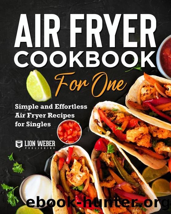 Air Fryer Cookbook for One: Simple and Effortless Air Fryer Recipes for Singles (Lion Meals Made Easy, #1) by Lion Weber Publishing