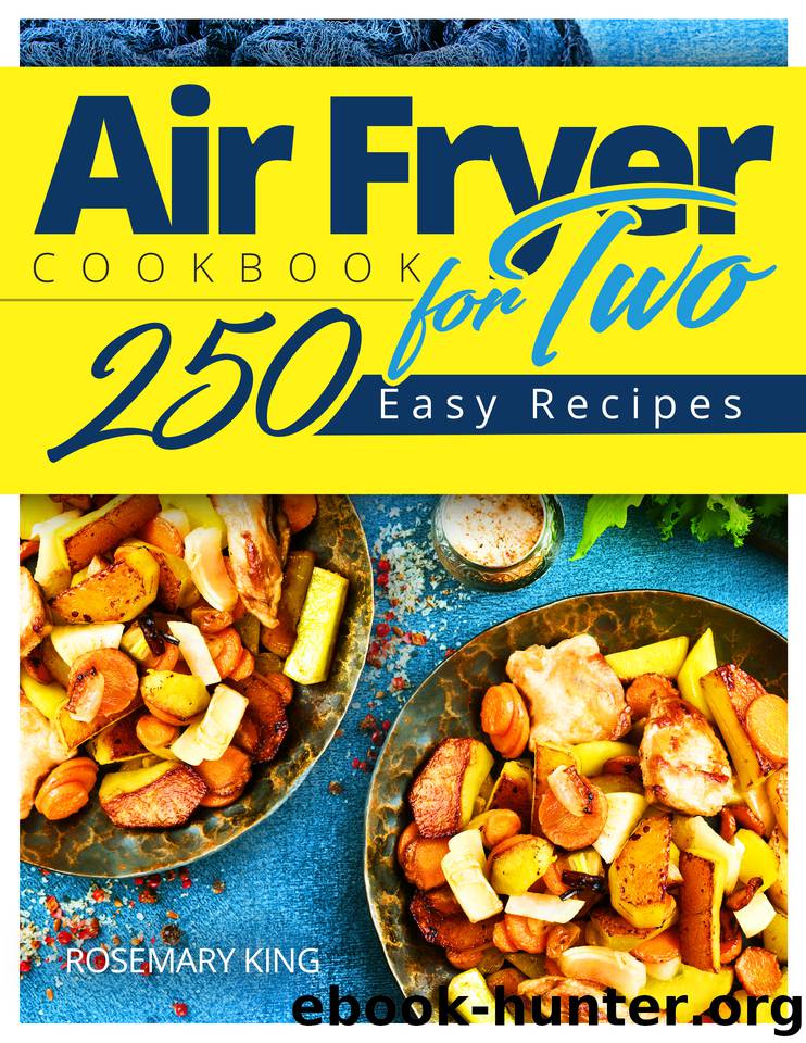 Air Fryer Cookbook for Two: 250 Easy Recipes.: Simple and Tasty Air Fryer Cooking for Beginners and Pros by King Rosemary