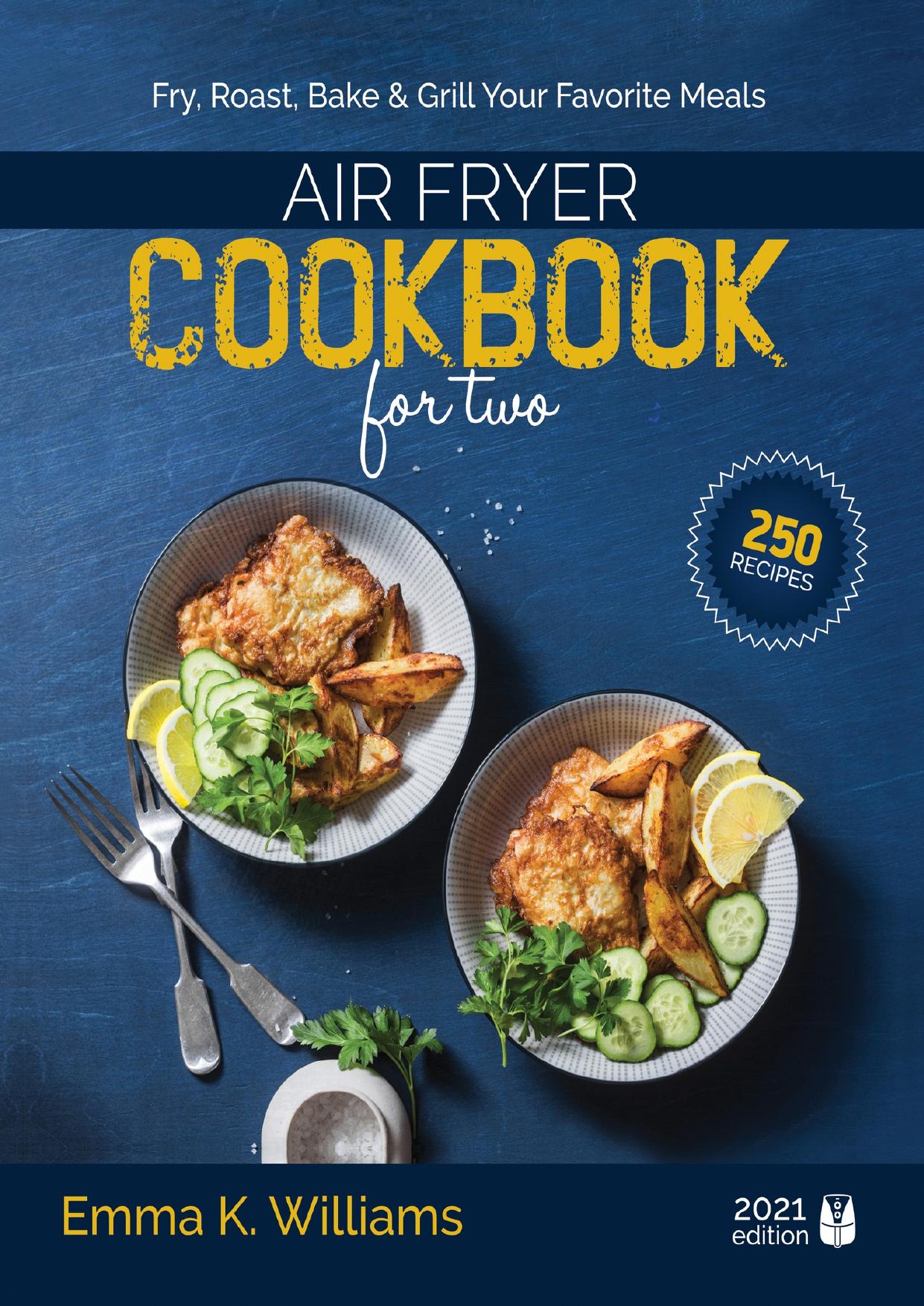 Air Fryer Cookbook for Two: 250 Effortless, Perfectly Portioned Recipes | Fry, Bake, Grill & Roast Your Favorite Meals by Williams Emma K