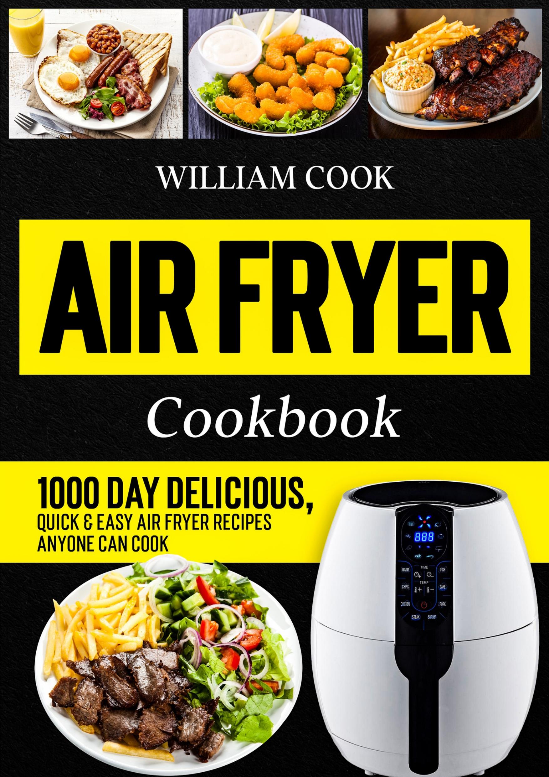 Air Fryer Cookbook: 1000 Day Delicious, Quick & Easy Air Fryer Recipes Anyone Can Cook (Easy Air Fryer Cookbook for Beginners and Advanced Users) by Cook William