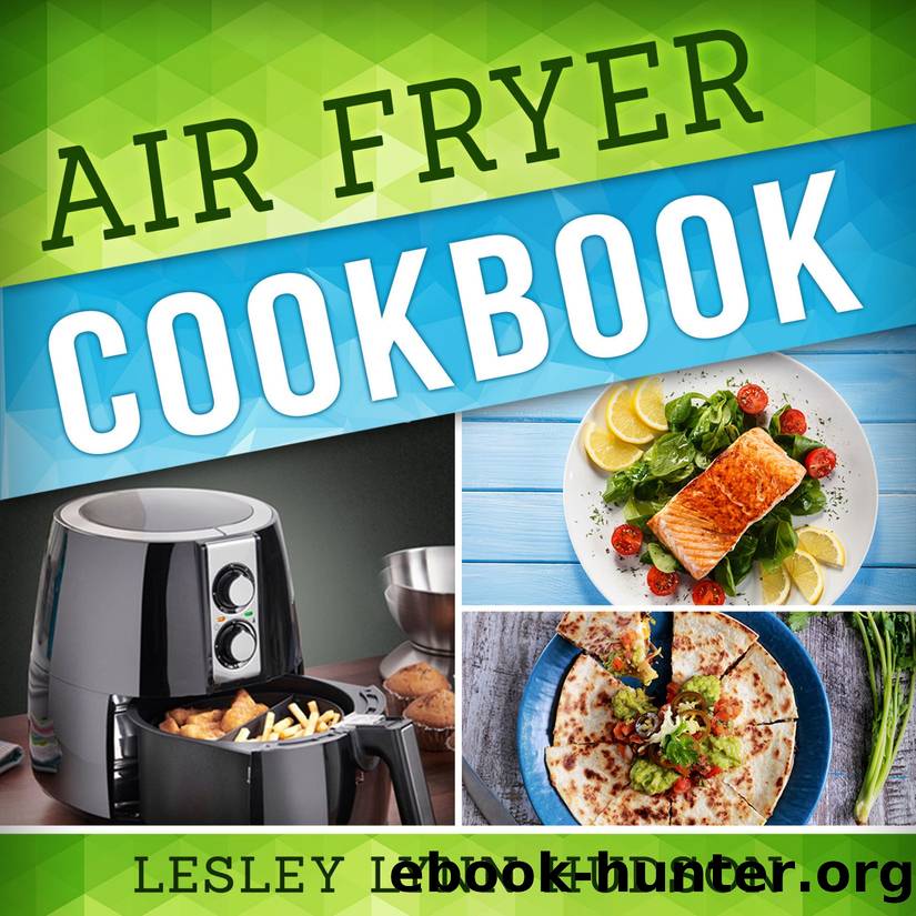 Air Fryer Cookbook: The Best Quick, Delicious and Super Healthy Recipes for Every Day with Pictures, Calories & Nutritional Information by Lesley Lynn Hudson