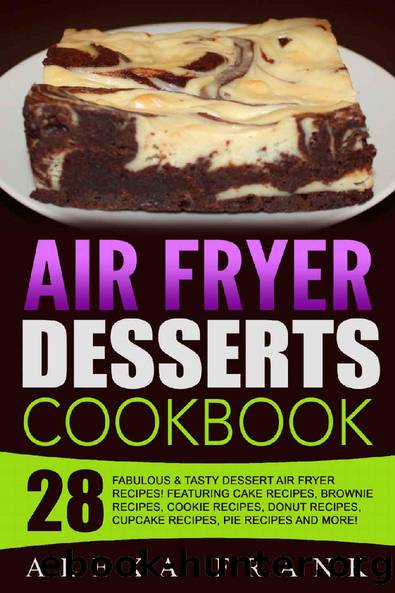 Air Fryer Desserts Cookbook!: 28 Fabulous & Tasty Dessert Air Fryer Recipes! Featuring Cake Recipes, Brownie Recipes, Cookie Recipes, Donut Recipes, Cupcake Recipes, Pie Recipes and More! by Alexa Frank