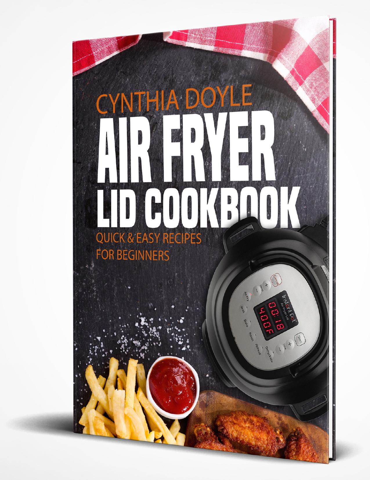 Air Fryer Lid Cookbook: The Best Cookbook With Many Easy and Quick Recipes. Improve Your Lifestyle by Eating These Healthy and Delicious Dishes with Crispy Food by Doyle Cynthia