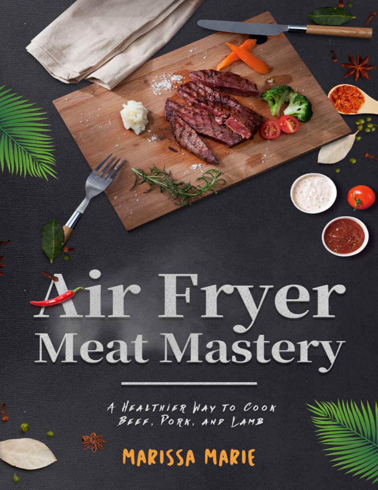 Air Fryer Meat Mastery:: A Healthier Way to Cook Beef, Pork, and Lamb (Fry it With Air Book 4) by Marissa Marie