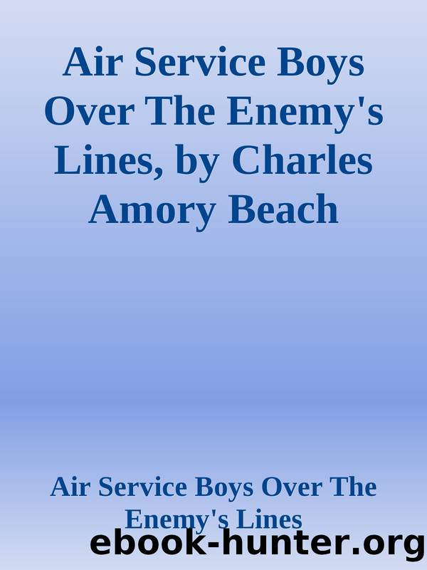 Air Service Boys Over The Enemy's Lines, by Charles Amory Beach by Air Service Boys Over The Enemy's Lines