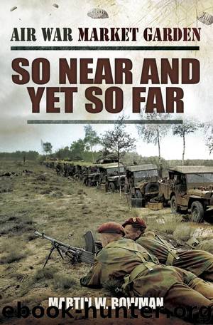 Air War Market Garden [02] So Near and Yet So Far by Martin W. Bowman