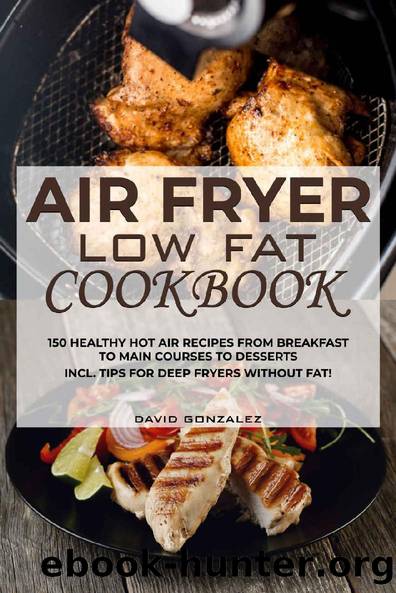 Air fryer Low Fat Cookbook: 150 healthy hot air recipes from breakfast to main courses to desserts Incl. Tips for deep fryers without fat by David Gonzalez