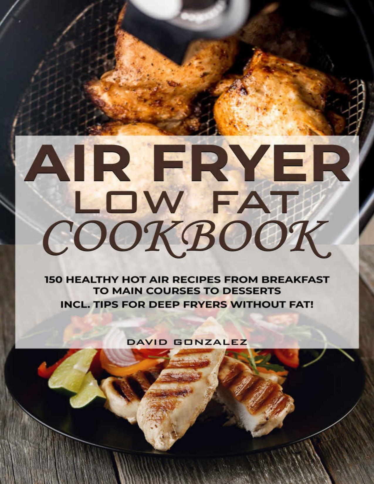 Air fryer Low Fat Cookbook: 150 healthy hot air recipes from breakfast to main courses to desserts Incl. Tips for deep fryers without fat by Gonzalez David