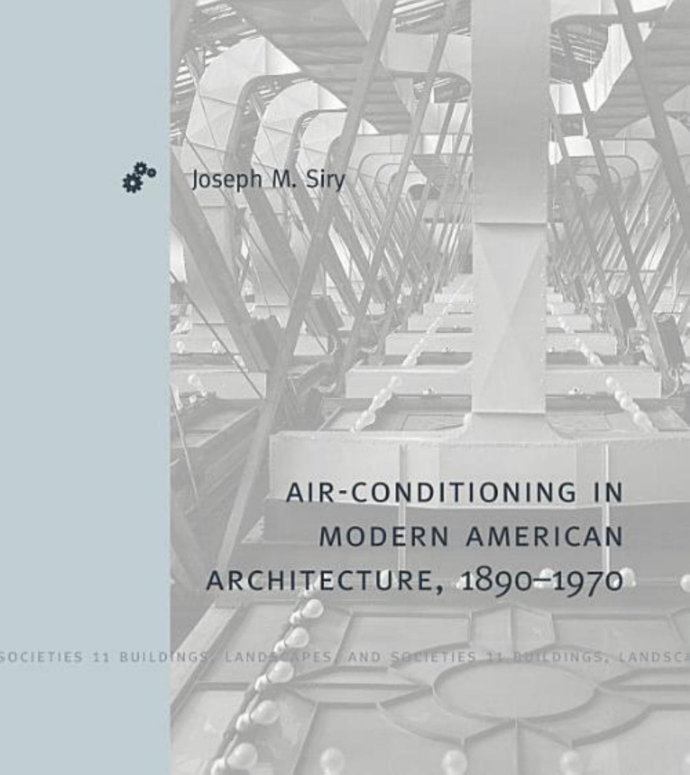 Air-Conditioning in Modern American Architecture, 1890â1970 by Joseph M. Siry