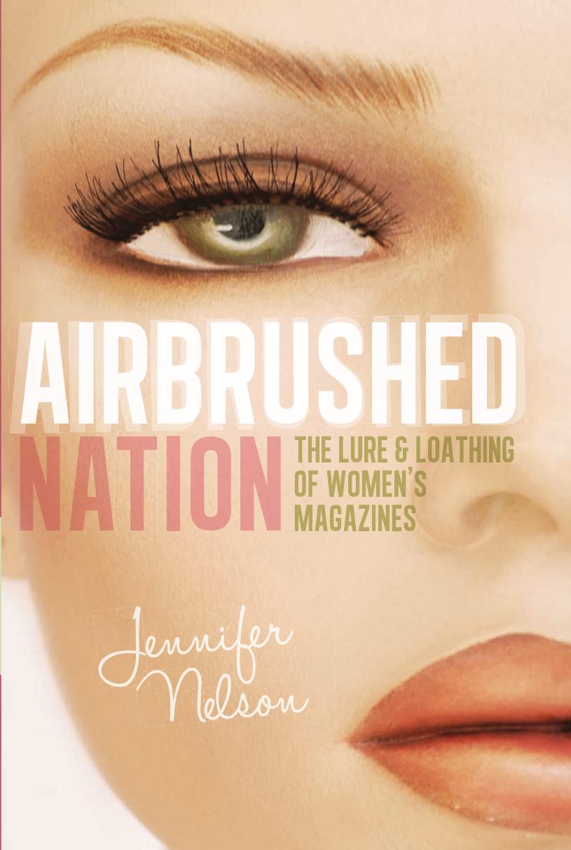 Airbrushed Nation: The Lure and Loathing of Women's Magazines by Jennifer Nelson