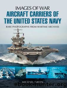 Aircraft Carriers of the United States Navy: Rare Photographs from Wartime Archives by Green Michael