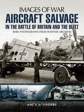 Aircraft Salvage in the Battle of Britain and the Blitz: Rare photographs from wartime archives (Images of War) by Andy Saunders