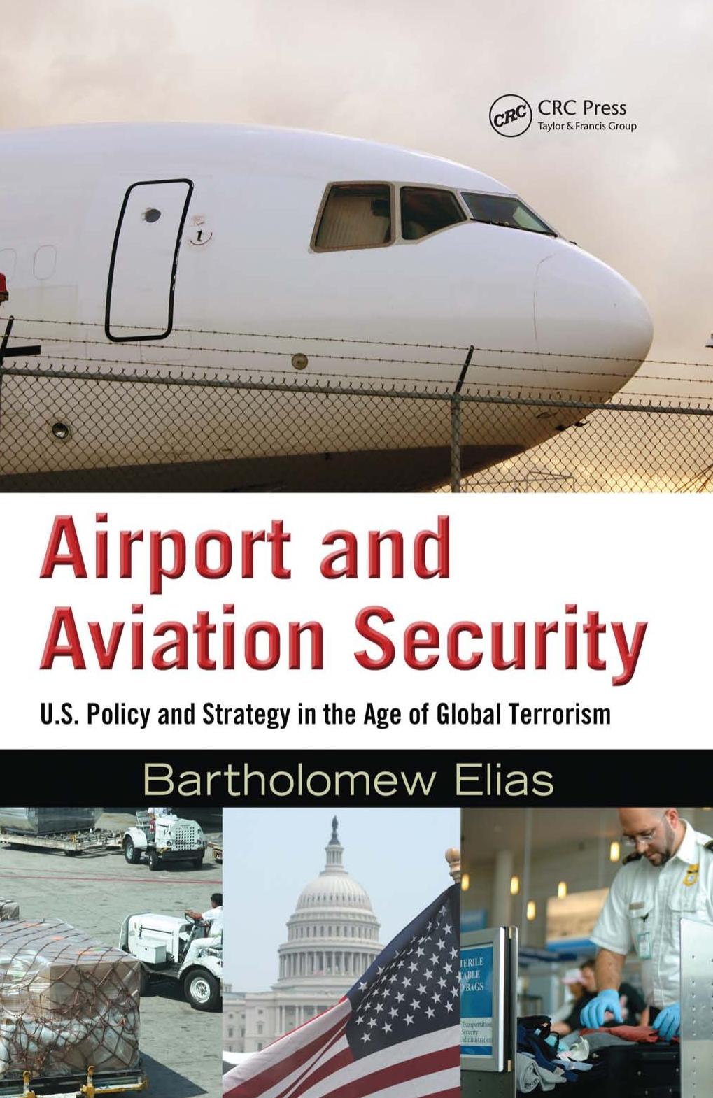 Airport and Aviation Security: U.S. Policy and Strategy in the Age of Global Terrorism by Bartholomew Elias