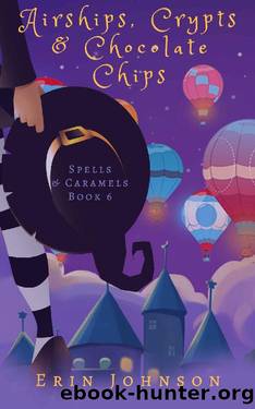 Airships, Crypts & Chocolate Chips: A Cozy Witch Mystery (Spells & Caramels Book 6) by Erin Johnson