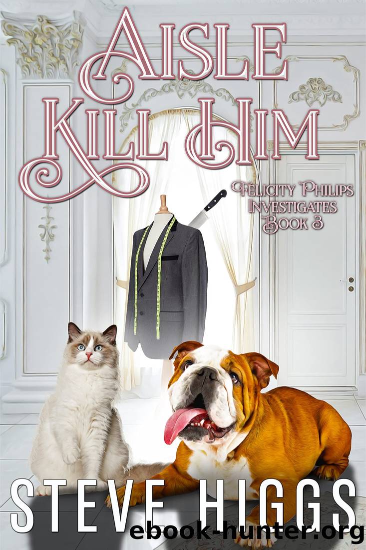 Aisle Kill Him: Felicity Philips Investigates Book 3 by Steve Higgs