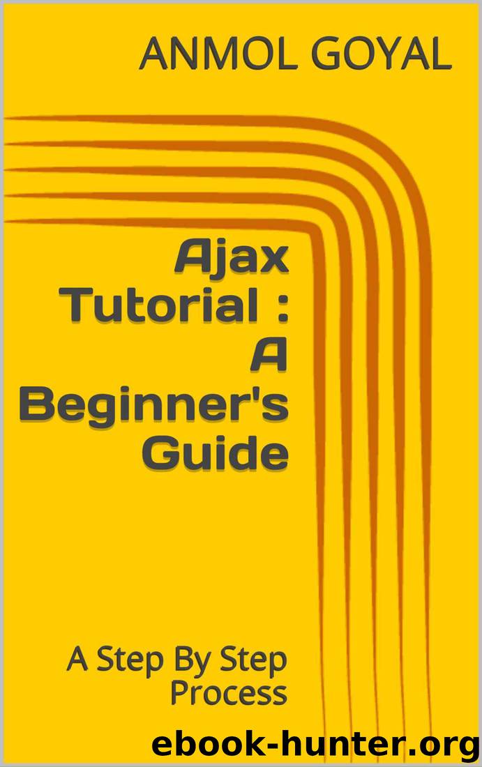 Ajax Tutorial : A Beginner's Guide: A Step By Step Process by ANMOL GOYAL