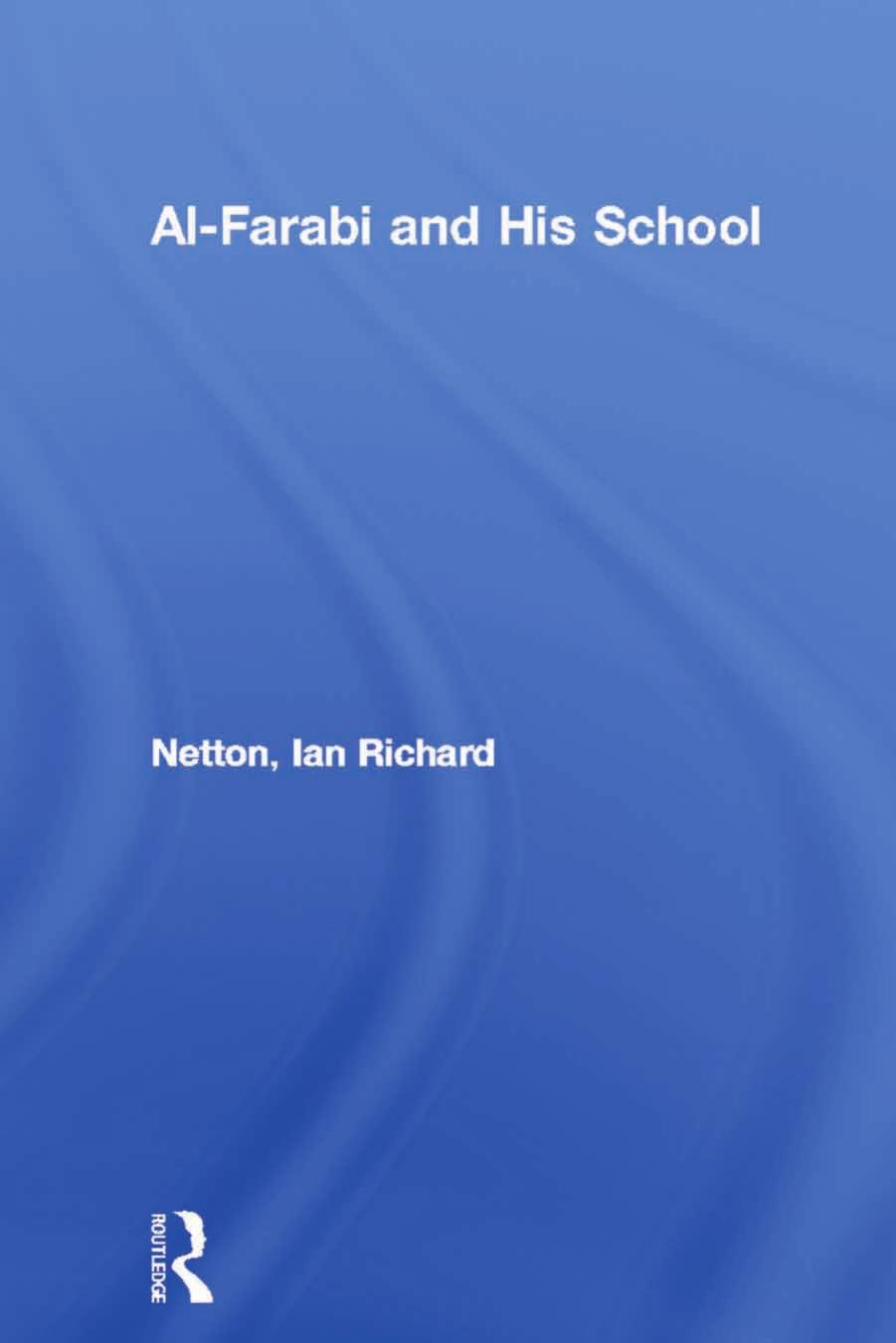 Al-Farabi and His School (Arabic Thought and Culture) by Ian Richard Netton