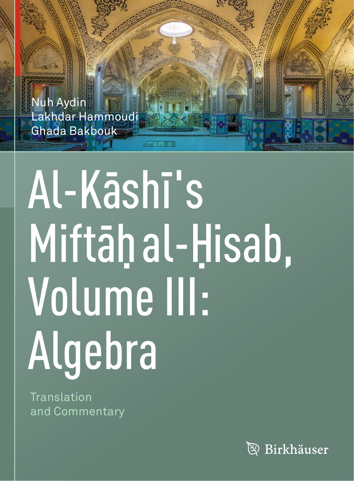 Al-Kashi's Miftah al-Hisab, Volume III: Algebra: Translation and Commentary (Al-kashi's Miftah Al-hisab, 3) by Nuh Aydin Lakhdar Hammoudi Ghada Bakbouk