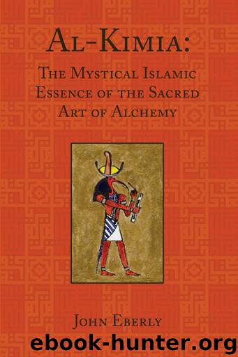 Al-Kimia: The Mystical Islamic Essence of the Sacred Art of Alchemy by John Eberly
