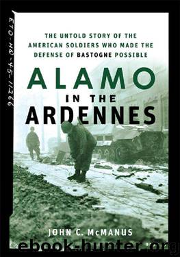 Alamo in the Ardennes: The Untold Story of the American Soldiers Who Made the Defense of Bastogne Possible by John C. McManus
