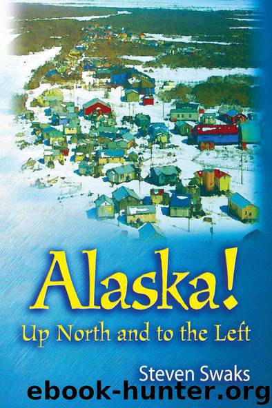 Alaska! Up North and to the Left by Steven Swaks