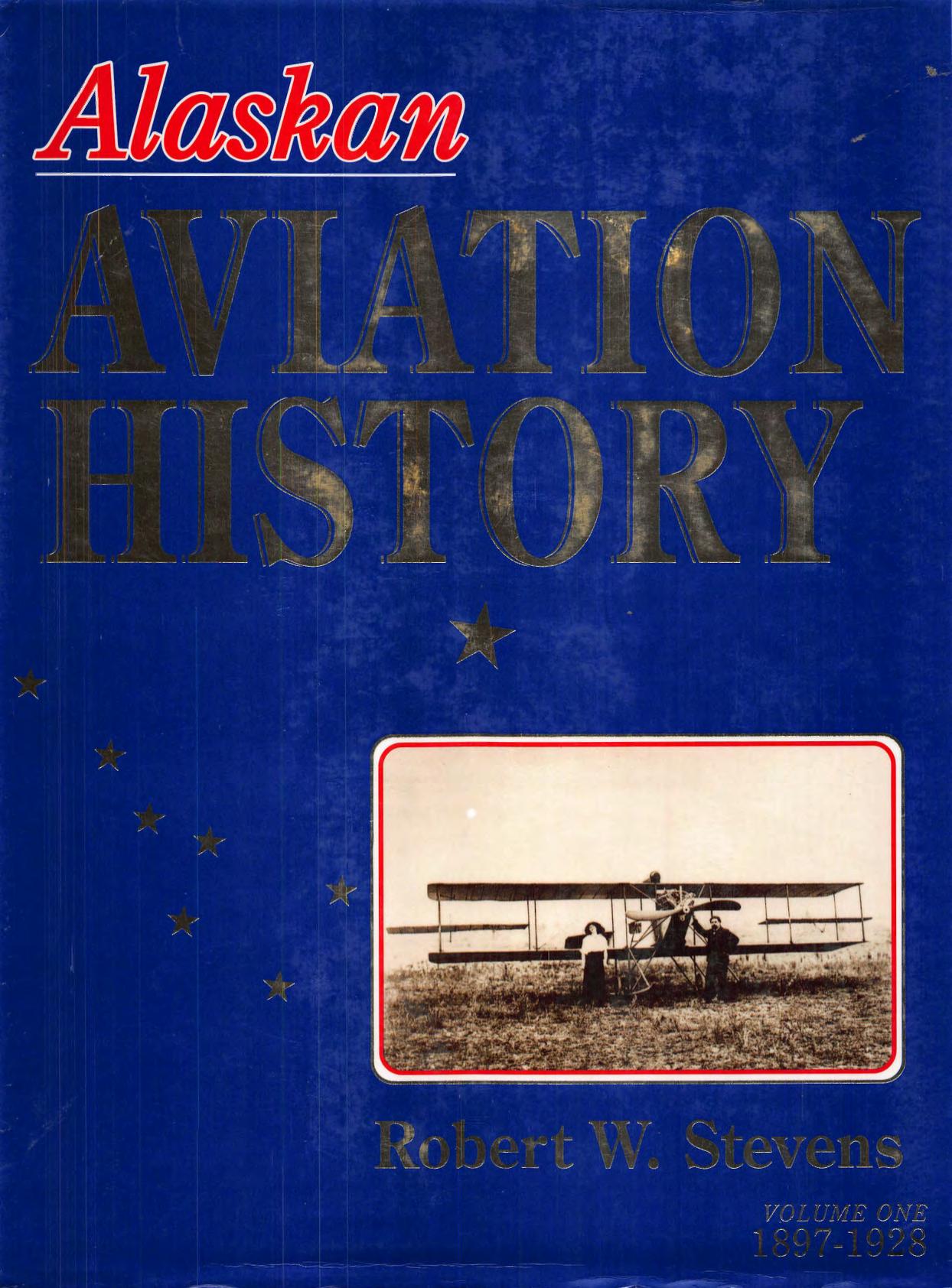 Alaskan Aviation History, Vol. 1: 1897-1928 by Robert W. Stevens