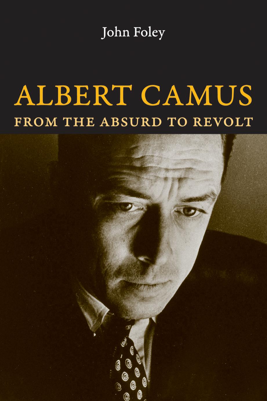Albert Camus: From the Absurd to Revolt by John Foley