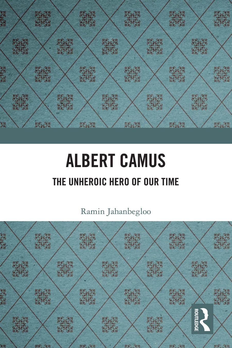 Albert Camus: The Unheroic Hero of Our Time by Ramin Jahanbegloo