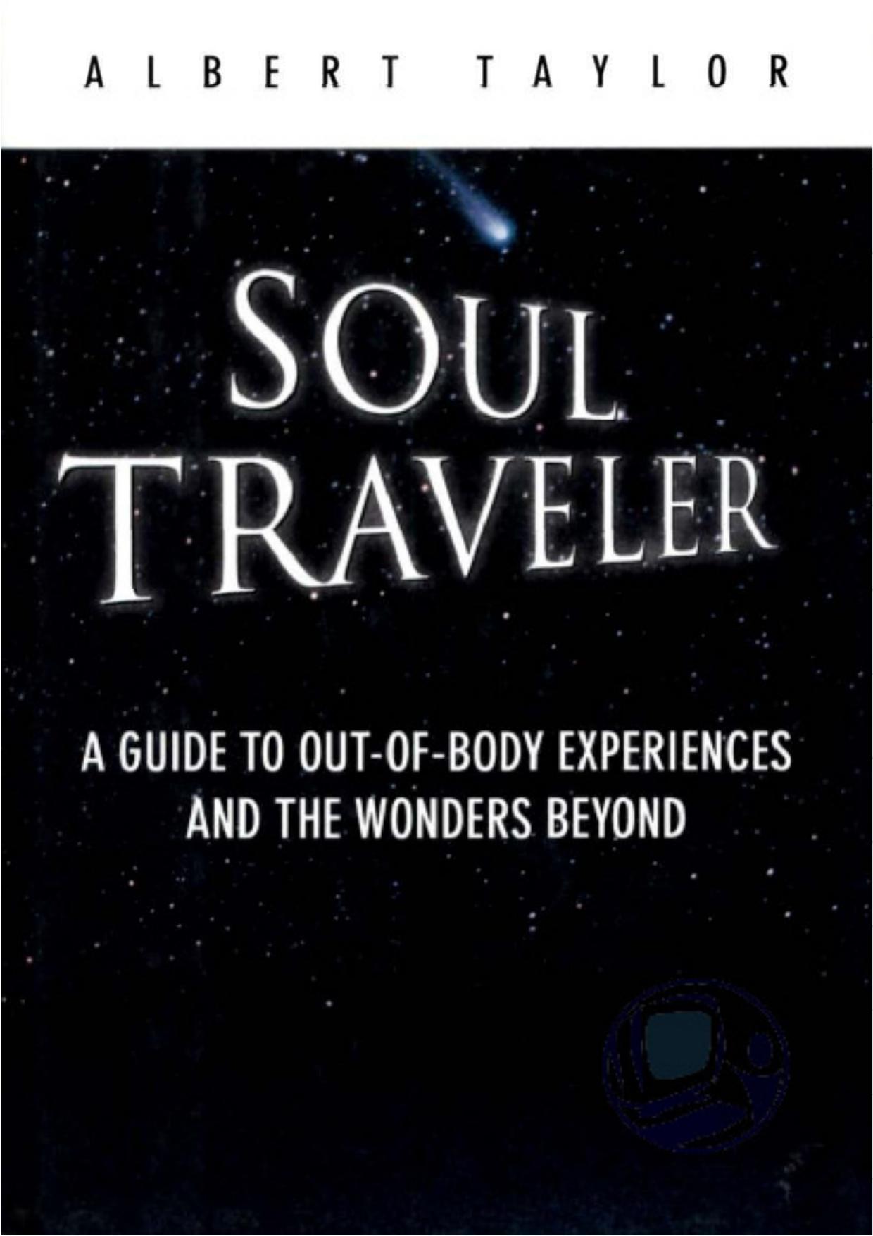 Albert Taylor - Soul Traveler - A Guide to Out-of-Body Experiences and the Wonders Beyond (pdf) by roflcopter2110