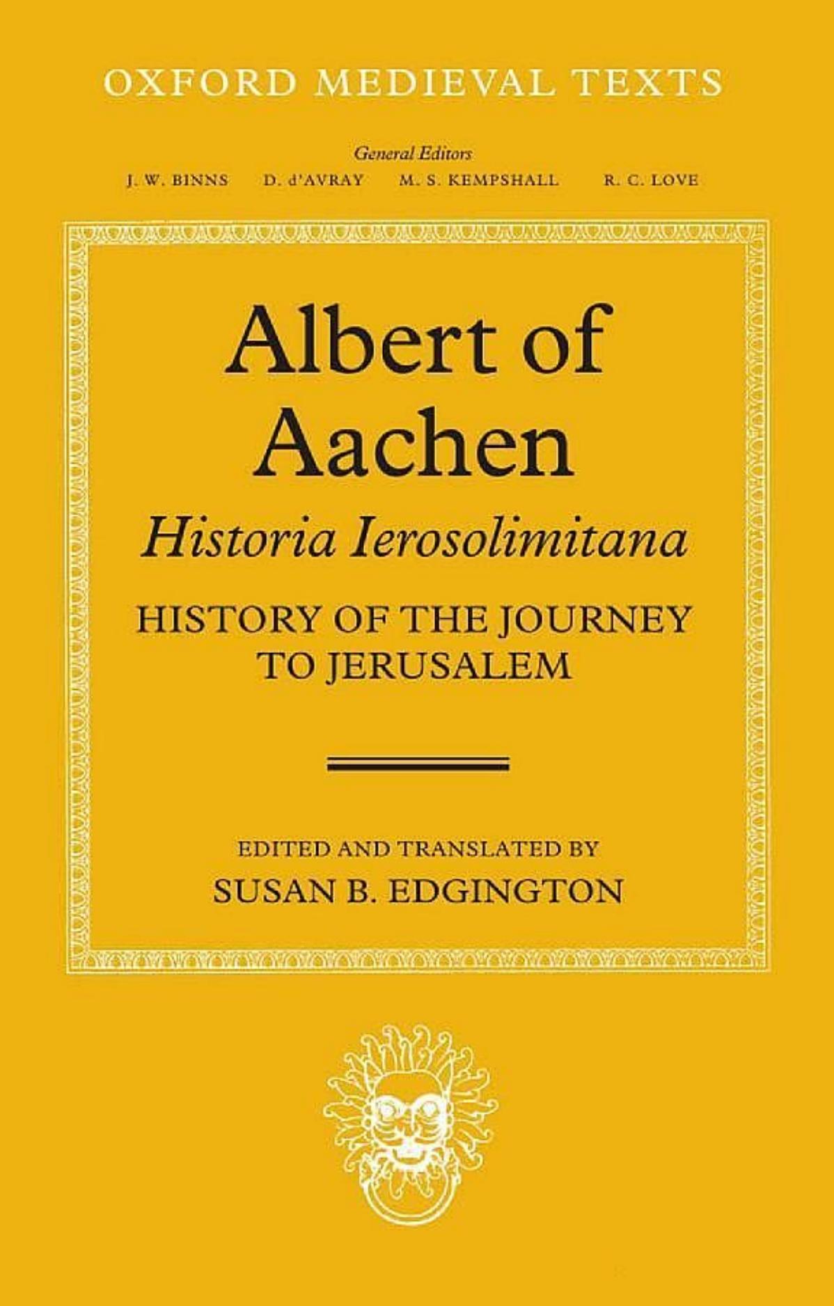 Albert of Aachen: Historia Ierosolimitana, History of the Journey to Jerusalem (Oxford Medieval Texts) by Susan B. Edgington