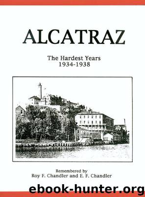 Alcatraz: The Hardest Years 1934-1938 by Chandler E. F. & Chandler Roy F