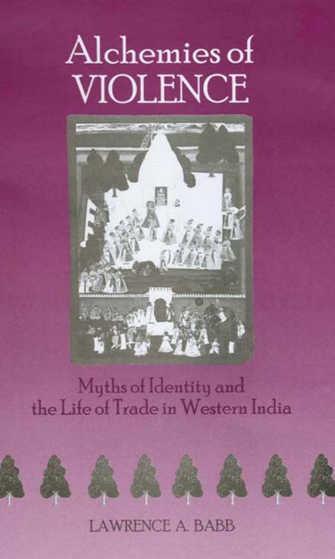 Alchemies of Violence: Myths of Identity and the Life of Trade in Western India by Lawrence A. Babb