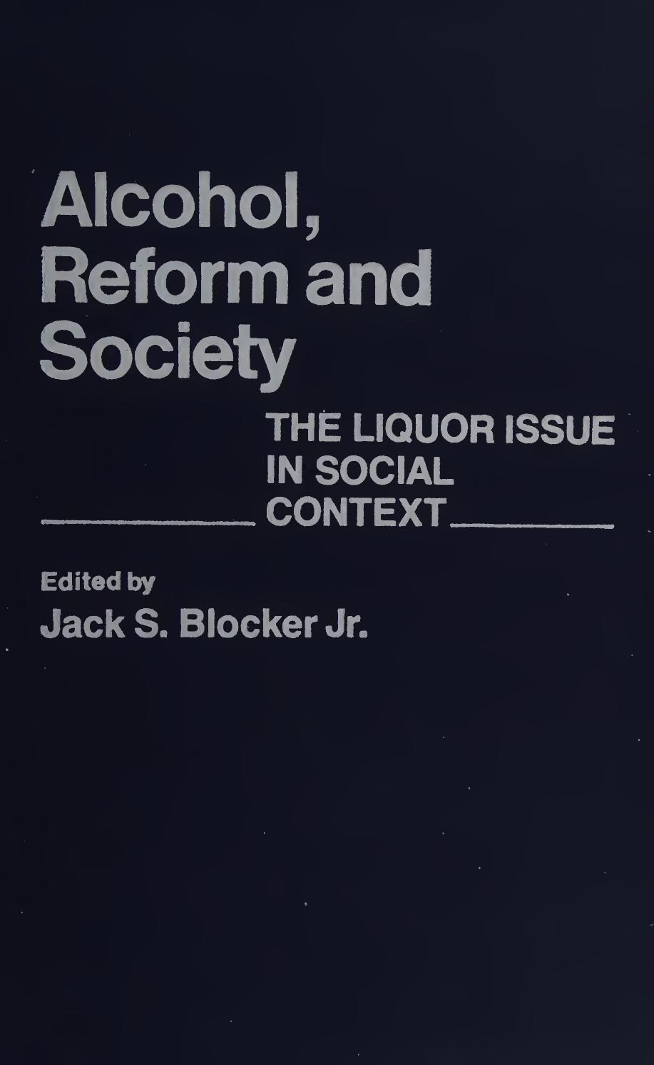 Alcohol, Reform and Society: the liquor issue in social context by Jack S. Blocker Jr. (ed.)