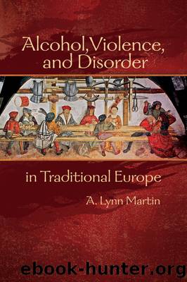 Alcohol, Violence, and Disorder in Traditional Europe by A. Lynn Martin;
