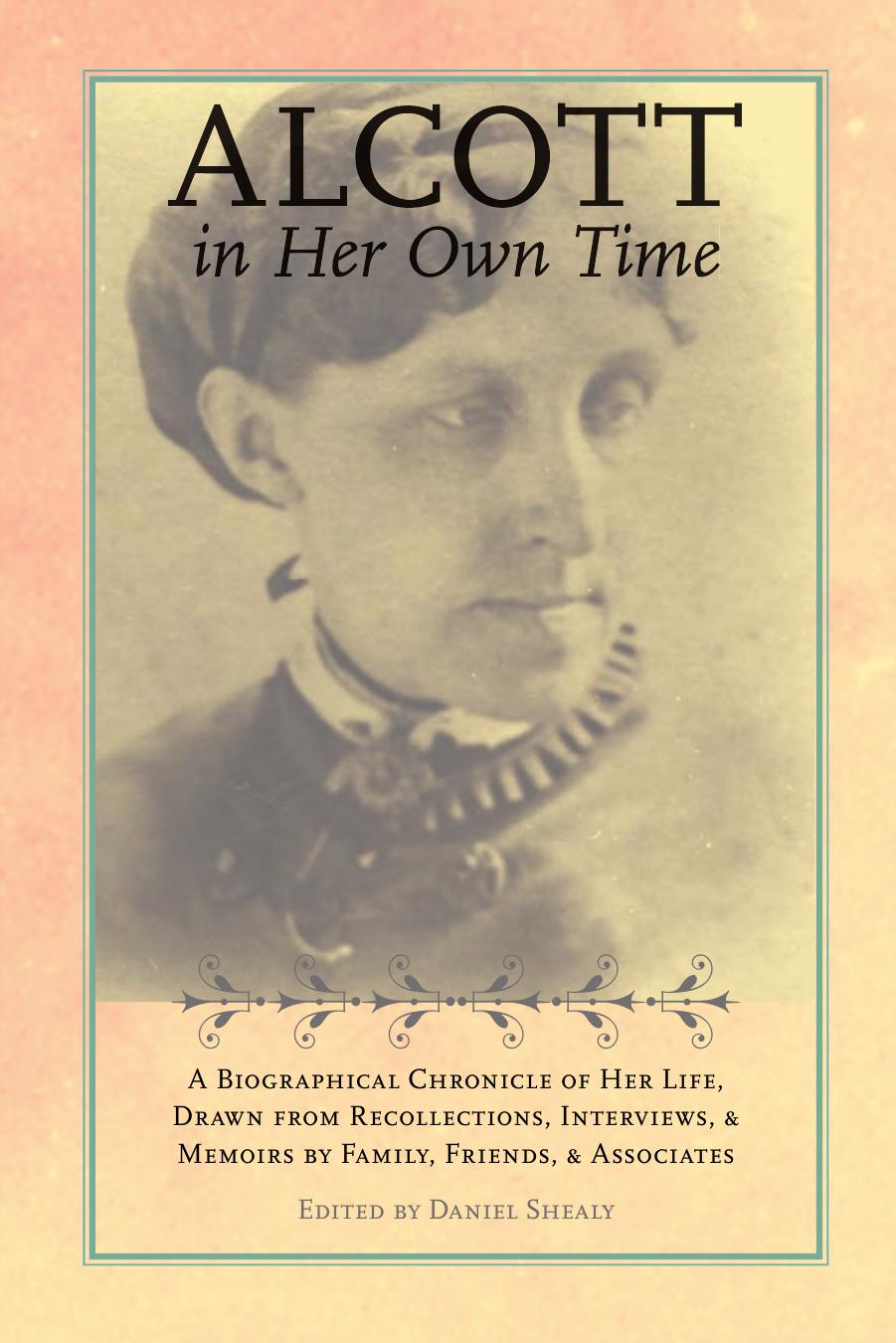Alcott in Her Own Time: A Biographical Chronicle of Her Life, Drawn from Recollections, Interviews, and Memoirs by Family, Friends, and Associates (Writers in Their Own Time) by Daniel Shealy