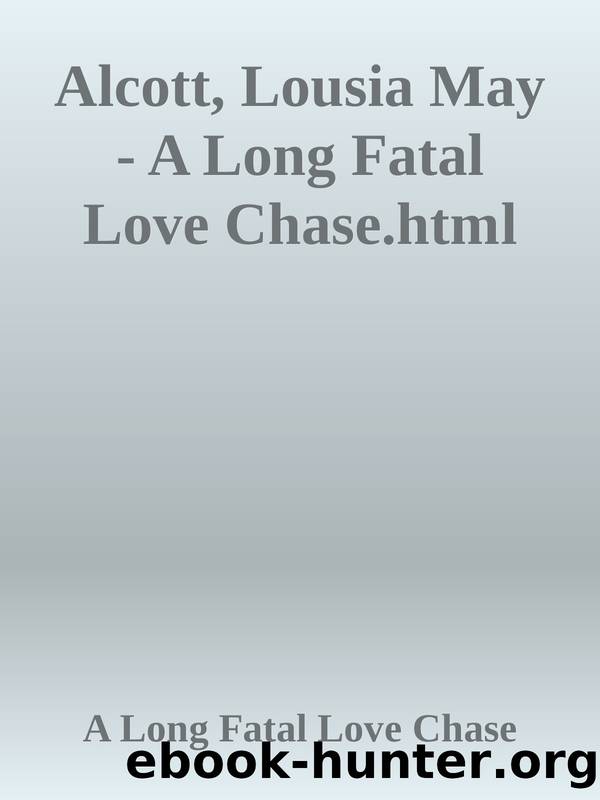 Alcott, Lousia May - A Long Fatal Love Chase.html by A Long Fatal Love Chase