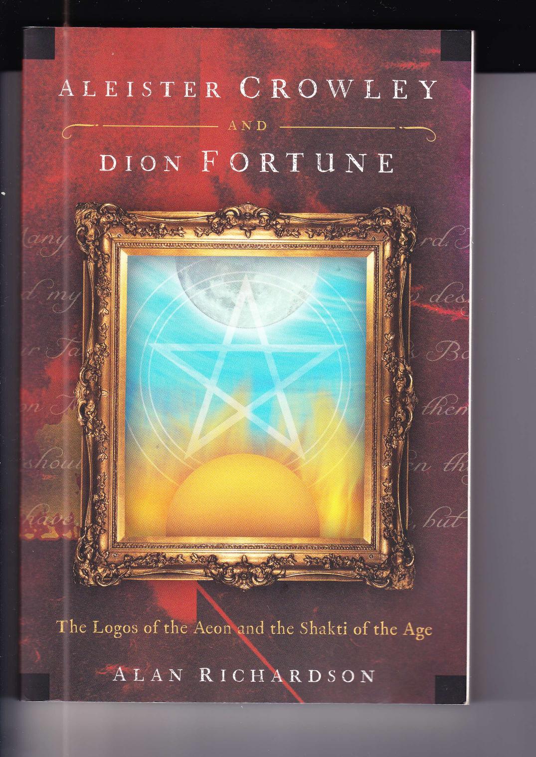 Aleister Crowley and Dion Fortune: The Logos of the Aeon and the Shakti of the Age by Alan Richardson