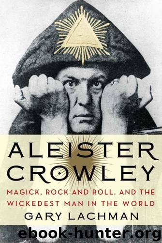 Aleister Crowley: Magick, Rock and Roll, and the Wickedest Man in the World by Gary Lachman
