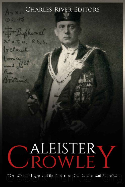 Aleister Crowley: The Life and Legacy of the Notorious Cult Leader and Novelist by Charles River Editors