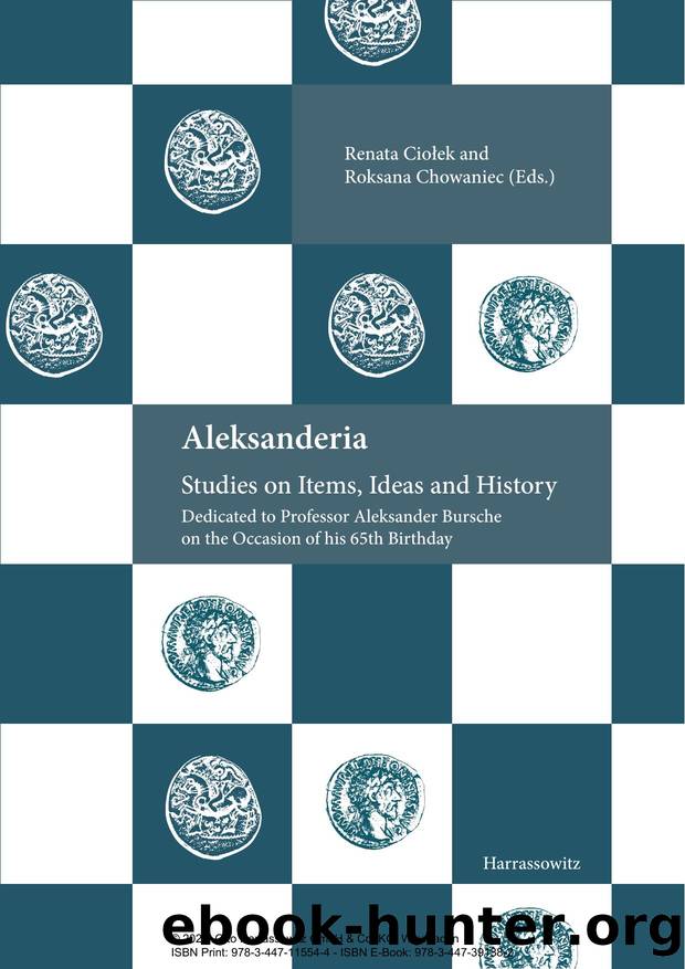 Aleksanderia: Studies on Items, Ideas and History Dedicated to Professor Aleksander Bursche on the Occasion of his 65th Birthday by Renata Ciołek Roksana Chowaniec (eds.)