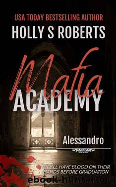 Alessandro: A Dark High School Bully Romance (Mafia Academy Book 1) by Holly S. Roberts