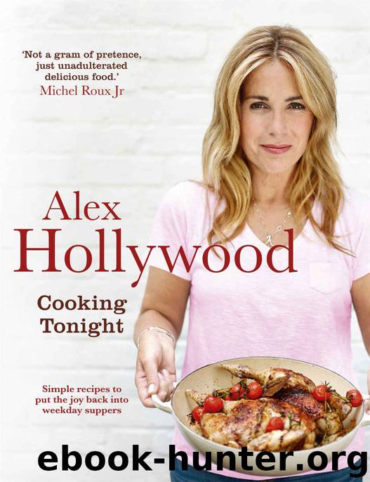 Alex Hollywood: Cooking Tonight: Simple recipes to put the joy back into weekday suppers by Hollywood Alex