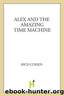 Alex and the Amazing Time Machine by Rich Cohen
