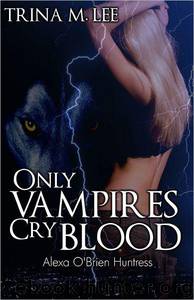 Alexa O'Brien 03 - Only Vampires Cry Blood by Trina M. Lee