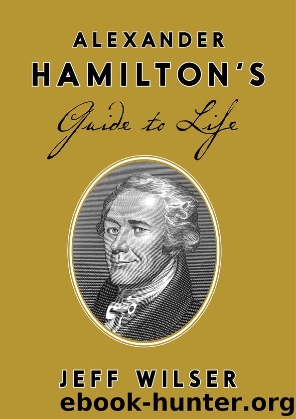 Alexander Hamilton's Guide to Life by Jeff Wilser
