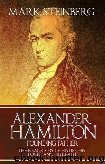 Alexander Hamilton: Founding Father-: The Real Story of his life, his loves, and his death by Mark Steinberg