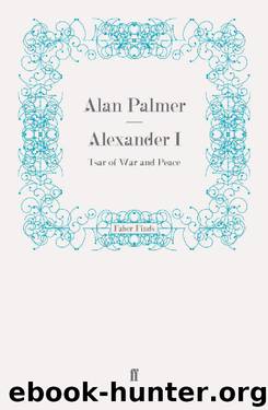 Alexander I: Tsar of War and Peace by Alan Palmer